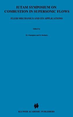 Iutam Symposium on Combustion in Supersonic Flows : Proceedings of the Iutam Symposium Held in Poitiers, France, 2-6 October 1995