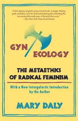 Gyn/Ecology : The Metaethics of Radical Feminism