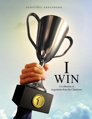 I Win : A Collection of Arguments from the Classroom