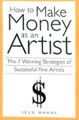 How to Make Money as an Artist : The 7 Winning Strategies of Successful Fine Artists