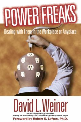 Power Freaks : Dealing with Them in the Workplace or Anyplace