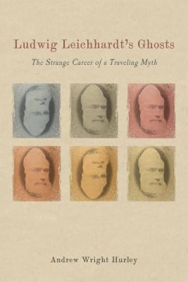 Ludwig Leichhardt's Ghosts : The Strange Career of a Traveling Myth
