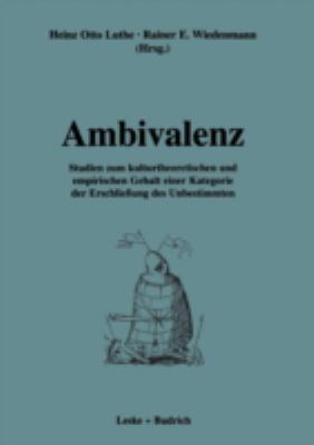 Ambivalenz : Studien Zum Kulturtheoretischen und Empirischen Gehalt Einer Kategorie der Erschliessung des Unbestimmten