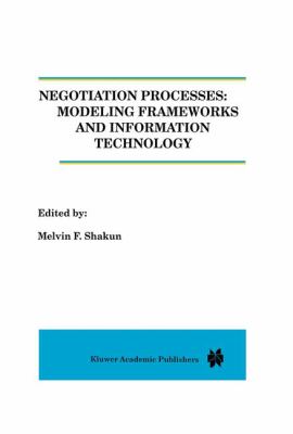 Negotiation Processes : Modeling Frameworks and Information Technology
