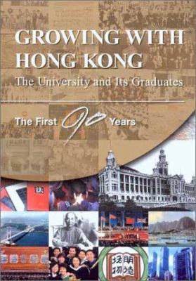 Growing with Hong Kong : The University and Its Graduates-The First 90 Years
