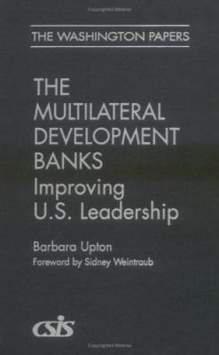 The Multilateral Development Banks : Improving U. S. Leadership