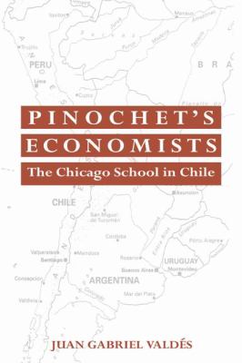 Pinochet's Economists : The Chicago School of Economics in Chile