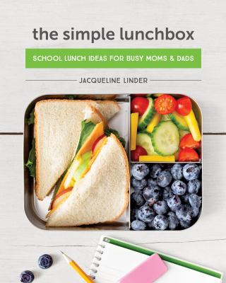 The Simple Lunchbox : School Lunch Ideas for Busy Moms and Dads