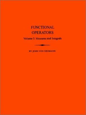 Functional Operators (AM-21), Volume 1 Vol. I : Measures and Integrals. (AM-21)