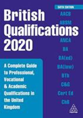 British Qualifications 2020 : A Complete Guide to Professional, Vocational and Academic Qualifications in the United Kingdom