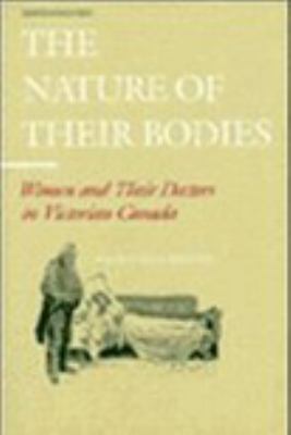 The Nature of Their Bodies : Women and Their Doctors in Victorian Canada