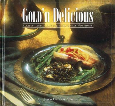 Gold 'n Delicious : Recipes Hand-Picked from the Great Northwest