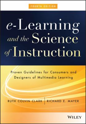 E-Learning and the Science of Instruction : Proven Guidelines for Consumers and Designers of Multimedia Learning