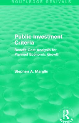 Public Investment Criteria (Routledge Revivals) : Benefit-Cost Analysis for Planned Economic Growth