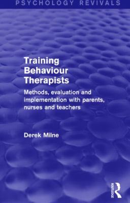 Training Behaviour Therapists : Methods, Evaluation and Implementation with Parents, Nurses and Teachers