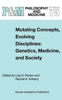 Mutating Concepts, Evolving Disciplines : Genetics, Medicine, and Society