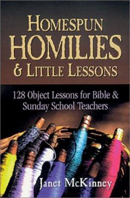 Homespun Homilies and Little Lessons : 128 Object Lessons for Bible and Sunday School Teachers