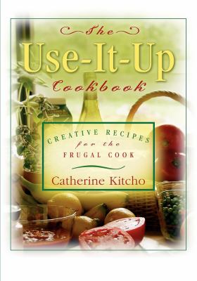 The Use-It-Up Cookbook : Creative Recipes for the Frugal Cook