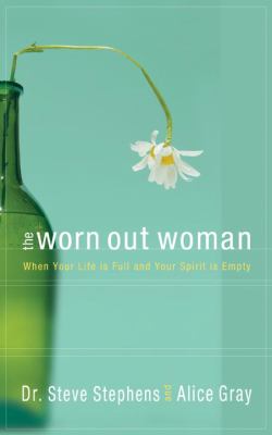 The Worn Out Woman : When Life Is Full and Your Spirit Is Empty