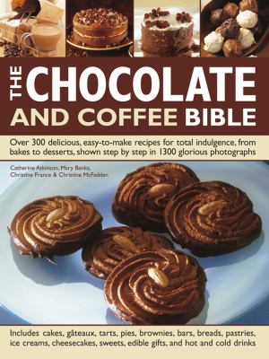 The Chocolate and Coffee Bible : Over 300 Delicious, Easy-to-Make Recipes for Total Indulgence, Shown Step by Step in 1300 Glorious Photographs