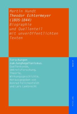 Theodor Echtermeyer (1805-1844) : Biographie und Quellenteil Mit Unveroeffentlichten Texten