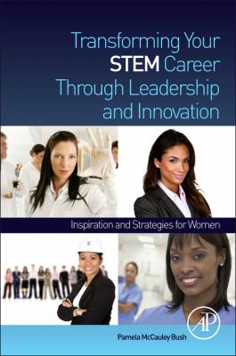 Transforming Your STEM Career Through Leadership and Innovation : Inspiration and Strategies for Women