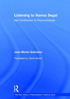 Listening to Hanna Segal : Her Contribution to Psychoanalysis