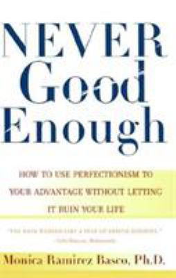 Never Good Enough : How to Use Perfectionism to Your Advantage Without Letting It Ruin Your Life