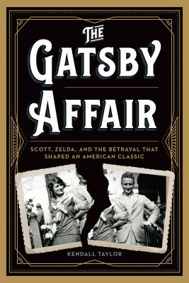The Gatsby Affair : Scott, Zelda, and the Betrayal That Shaped an American Classic