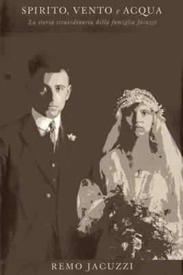 Spirito, Vento e Acqua : La Storia Straordinaria Della Famiglia Jacuzzi