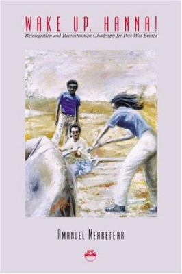 Wake up, Hanna! : Reintegration and Reconstruction Challenges for Post-War Eritrea