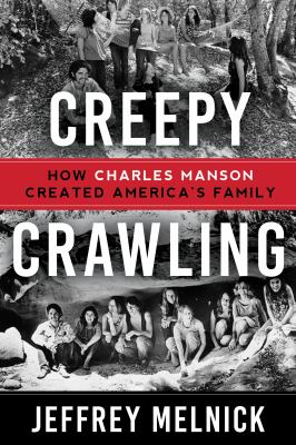 Creepy Crawling : Charles Manson and the Many Lives of America's Most Infamous Family