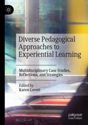 Diverse Pedagogical Approaches to Experiential Learning : Multidisciplinary Case Studies, Reflections, and Strategies