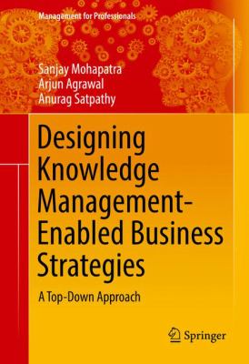 Designing Knowledge Management-Enabled Business Strategies : A Top-Down Approach