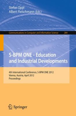 S-BPM ONE - Education and Industrial Developments : 4th International Conference, S-BPM ONE 2012, Vienna, Austria, April 4-5, 2012. Proceedings
