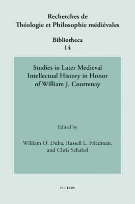 Studies in Later Medieval Intellectual History in Honor of William J. Courtenay
