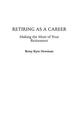 Retiring As a Career : Making the Most of Your Retirement