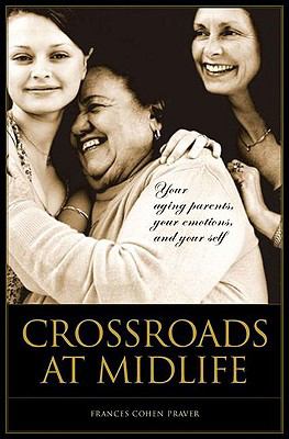 Crossroads at Midlife : Your Aging Parents, Your Emotions, and Your Self