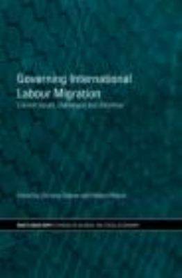 Governing International Labour Migration : Current Issues, Challenges and Dilemmas