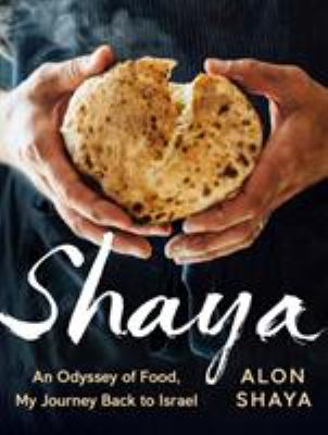 Shaya : An Odyssey of Food, My Journey Back to Israel: a Cookbook