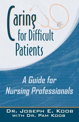Caring for Difficult Patients : A Guide for Nursing Professionals