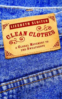 Clean Clothes : A Global Movement to End Sweatshops