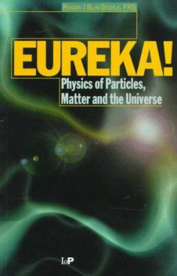 Eureka! : Physics of Particles, Matter and the Universe
