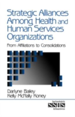 Strategic Alliances among Health and Human Services Organizations Vol. 41 : From Affiliations to Consolidations