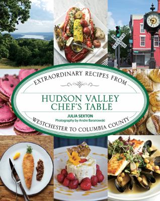 Hudson Valley Chef's Table : Extraordinary Recipes from Wesrchester to Columbia County