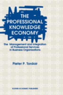 The Professional Knowledge Economy : The Management and Integration of Professional Services in Business Organizations