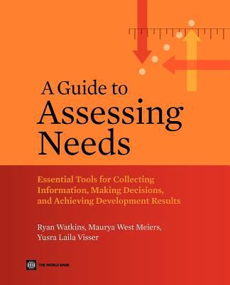 A Guide to Assessing Needs : Essential Tools for Collecting Information, Making Decisions, and Achieving Development Results