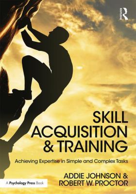 Skill Acquisition and Training : Achieving Expertise in Simple and Complex Tasks