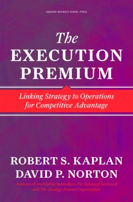 The Execution Premium : Linking Strategy to Operations for Competitive Advantage