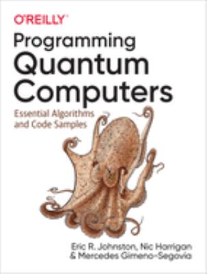 Programming Quantum Computers : Essential Algorithms and Code Samples